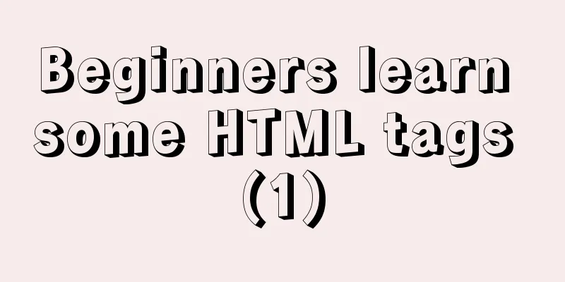Beginners learn some HTML tags (1)