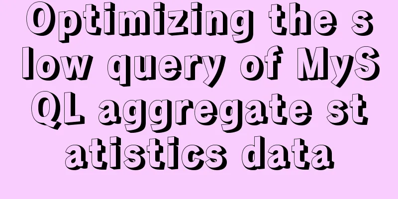 Optimizing the slow query of MySQL aggregate statistics data