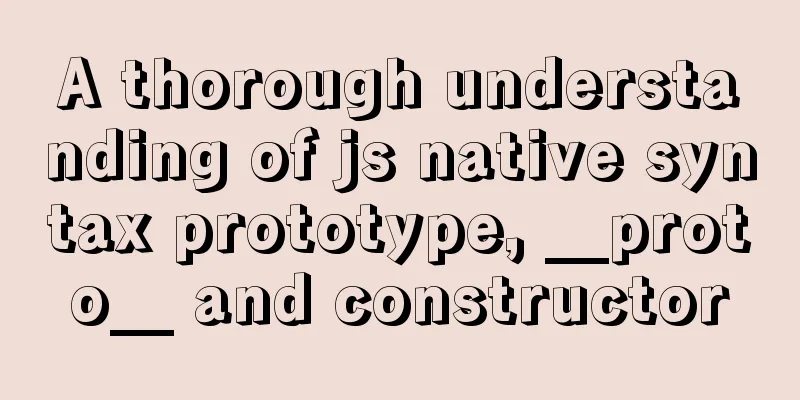A thorough understanding of js native syntax prototype, __proto__ and constructor