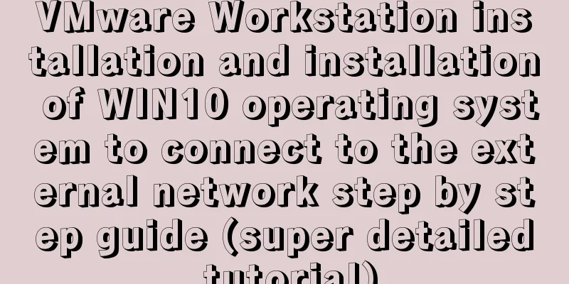 VMware Workstation installation and installation of WIN10 operating system to connect to the external network step by step guide (super detailed tutorial)