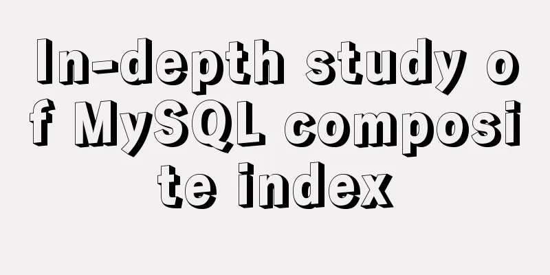 In-depth study of MySQL composite index