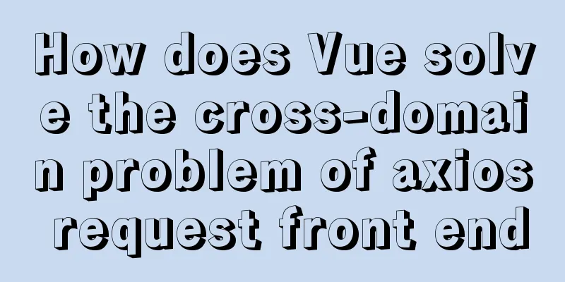 How does Vue solve the cross-domain problem of axios request front end
