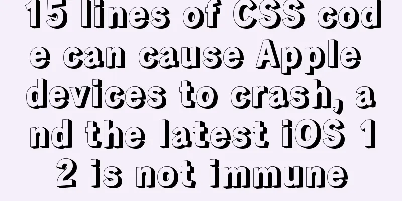 15 lines of CSS code can cause Apple devices to crash, and the latest iOS 12 is not immune
