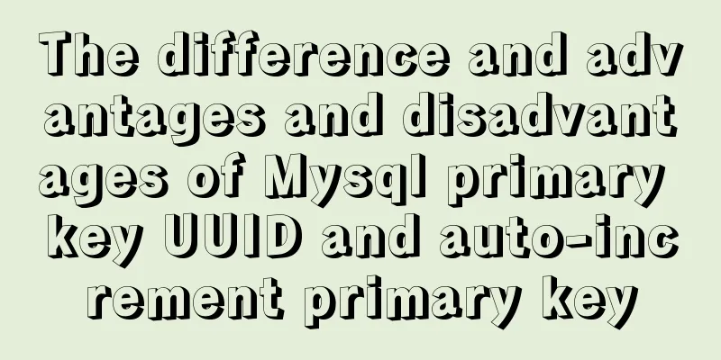 The difference and advantages and disadvantages of Mysql primary key UUID and auto-increment primary key