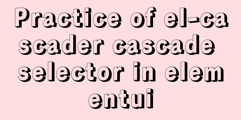 Practice of el-cascader cascade selector in elementui