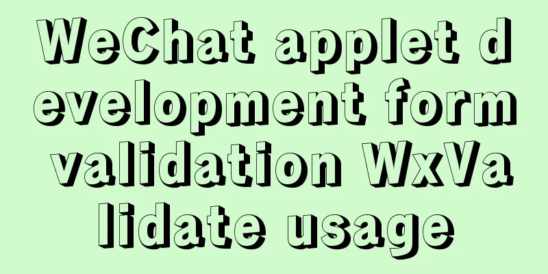 WeChat applet development form validation WxValidate usage