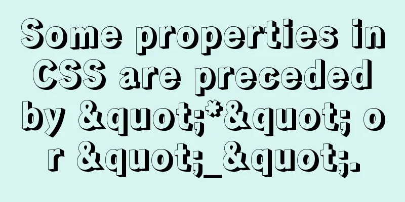 Some properties in CSS are preceded by "*" or "_".