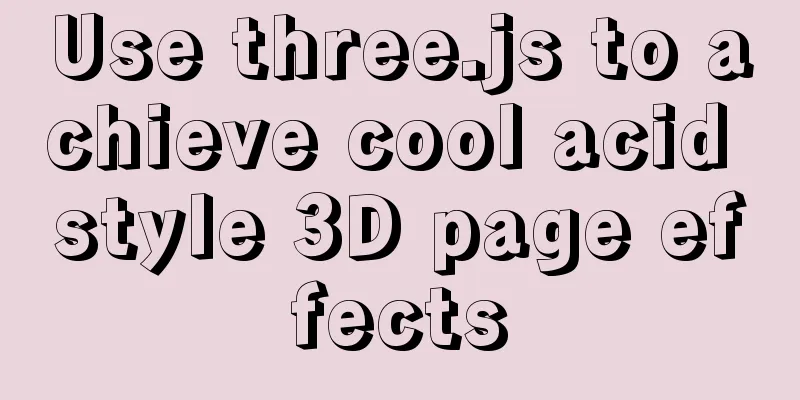 Use three.js to achieve cool acid style 3D page effects