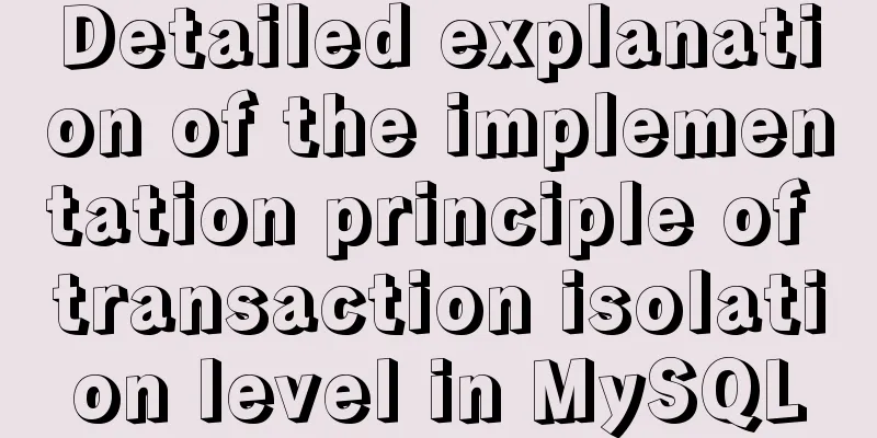 Detailed explanation of the implementation principle of transaction isolation level in MySQL
