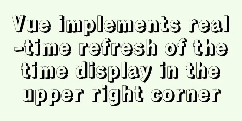 Vue implements real-time refresh of the time display in the upper right corner