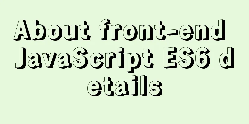 About front-end JavaScript ES6 details
