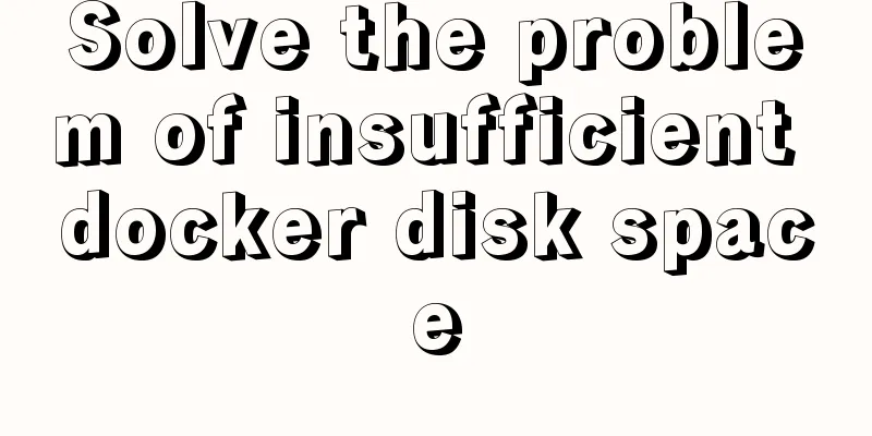 Solve the problem of insufficient docker disk space