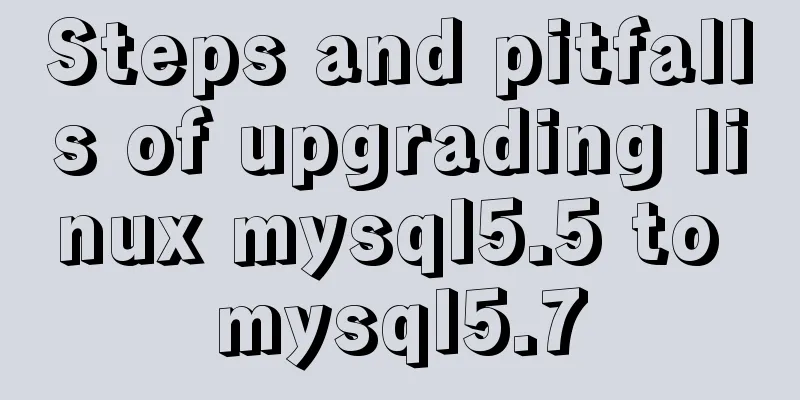 Steps and pitfalls of upgrading linux mysql5.5 to mysql5.7