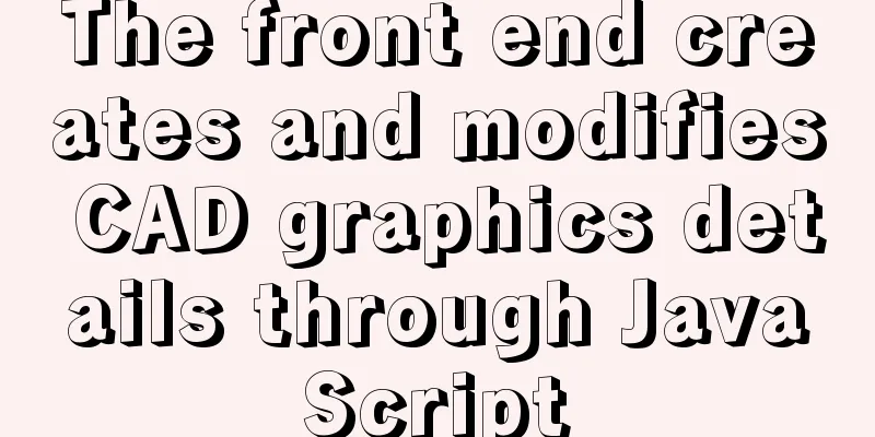 The front end creates and modifies CAD graphics details through JavaScript