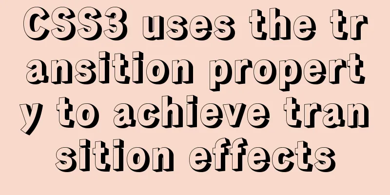 CSS3 uses the transition property to achieve transition effects