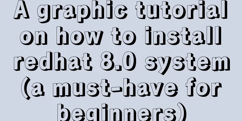 A graphic tutorial on how to install redhat 8.0 system (a must-have for beginners)