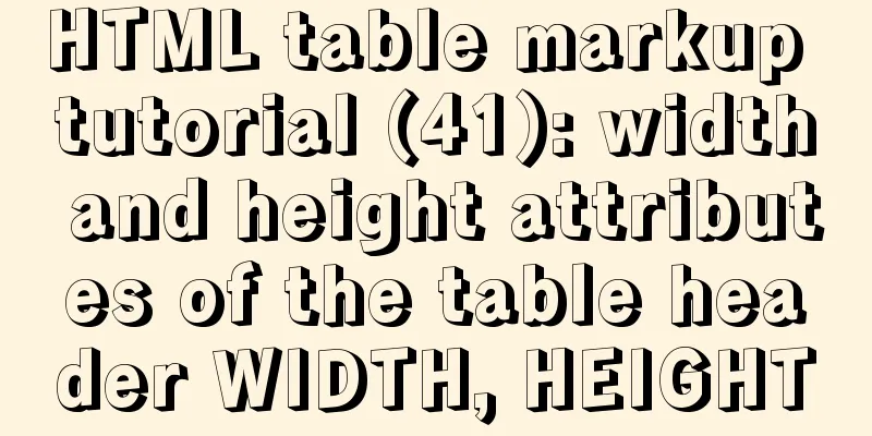 HTML table markup tutorial (41): width and height attributes of the table header WIDTH, HEIGHT