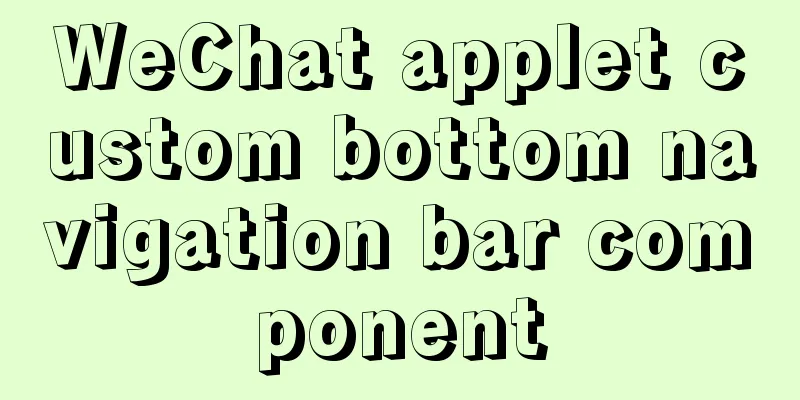 WeChat applet custom bottom navigation bar component