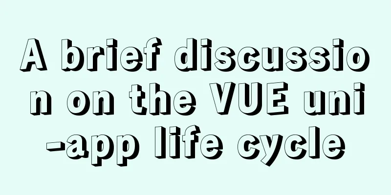 A brief discussion on the VUE uni-app life cycle