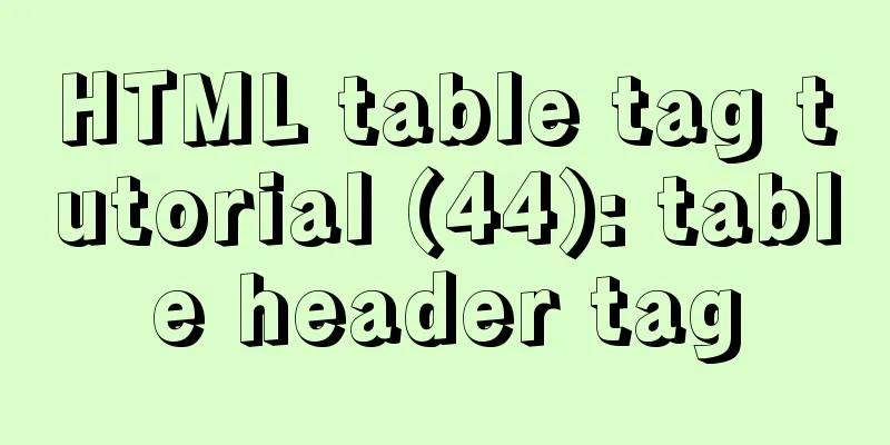 HTML table tag tutorial (44): table header tag