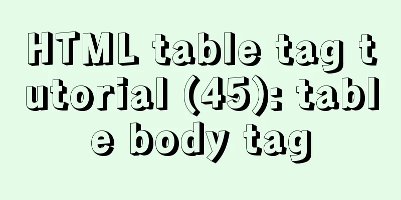 HTML table tag tutorial (45): table body tag