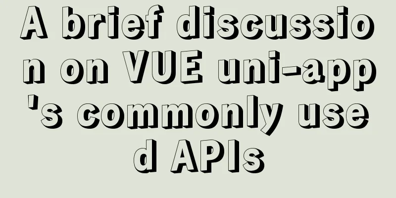 A brief discussion on VUE uni-app's commonly used APIs