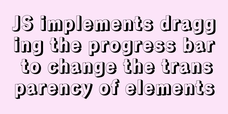 JS implements dragging the progress bar to change the transparency of elements