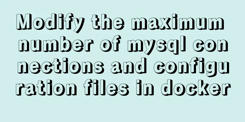 Modify the maximum number of mysql connections and configuration files in docker