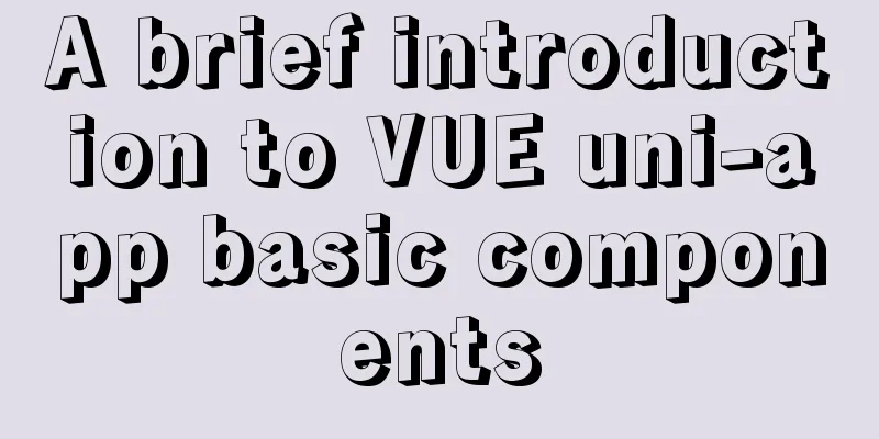 A brief introduction to VUE uni-app basic components