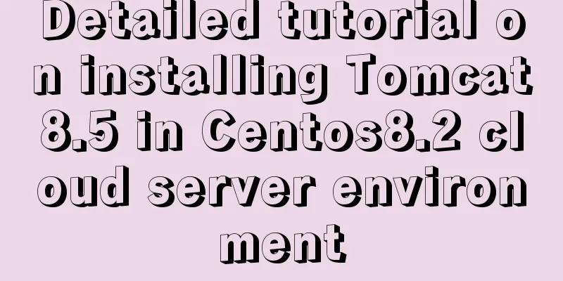 Detailed tutorial on installing Tomcat8.5 in Centos8.2 cloud server environment