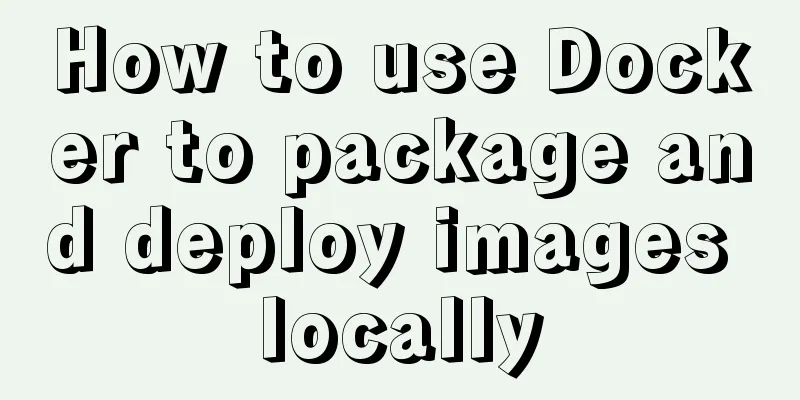 How to use Docker to package and deploy images locally