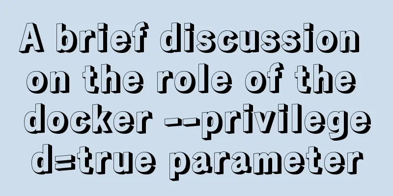 A brief discussion on the role of the docker --privileged=true parameter