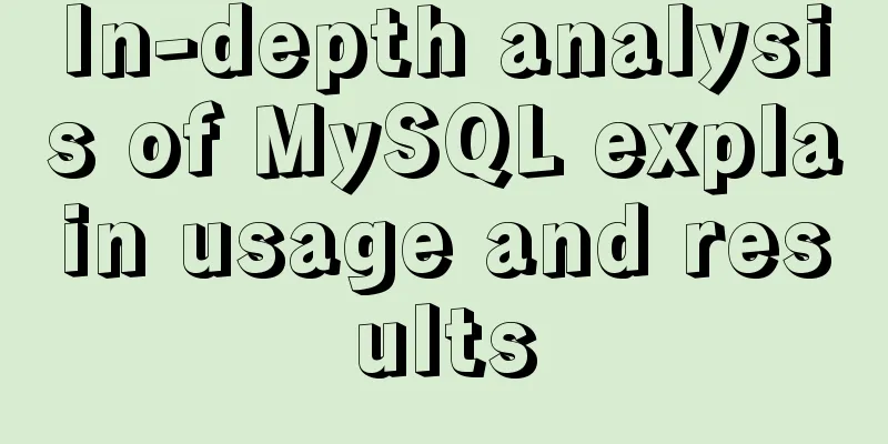 In-depth analysis of MySQL explain usage and results