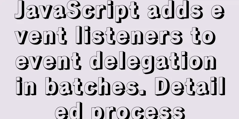 JavaScript adds event listeners to event delegation in batches. Detailed process