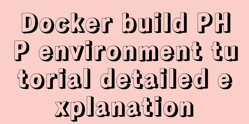 Docker build PHP environment tutorial detailed explanation