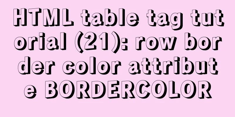 HTML table tag tutorial (21): row border color attribute BORDERCOLOR