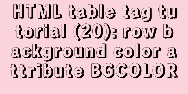 HTML table tag tutorial (20): row background color attribute BGCOLOR