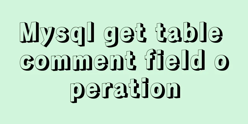 Mysql get table comment field operation
