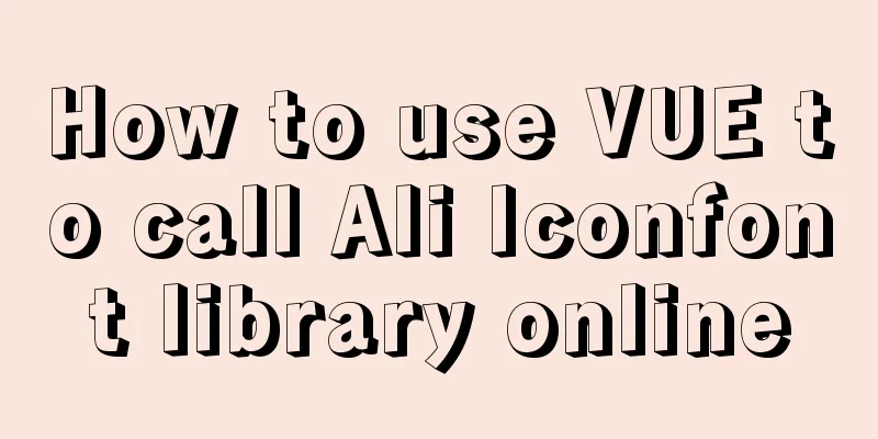 How to use VUE to call Ali Iconfont library online