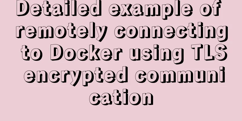 Detailed example of remotely connecting to Docker using TLS encrypted communication