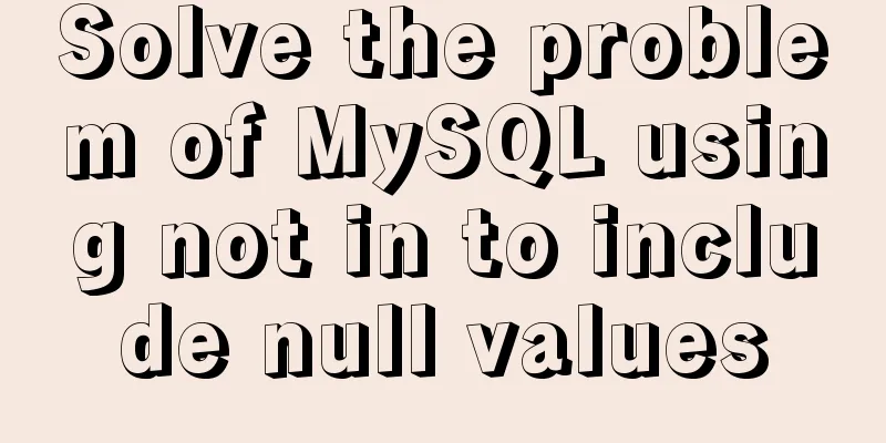 Solve the problem of MySQL using not in to include null values