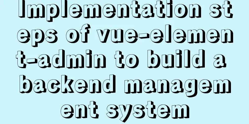 Implementation steps of vue-element-admin to build a backend management system