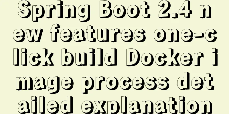 Spring Boot 2.4 new features one-click build Docker image process detailed explanation