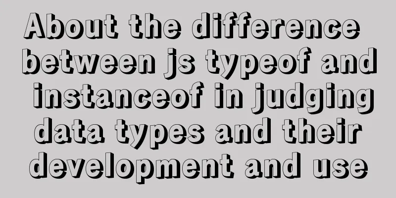 About the difference between js typeof and instanceof in judging data types and their development and use