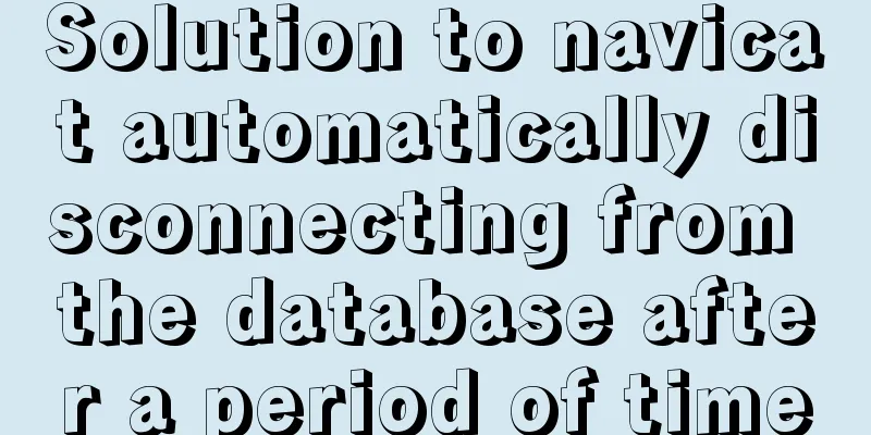 Solution to navicat automatically disconnecting from the database after a period of time