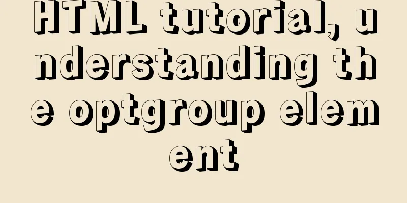 HTML tutorial, understanding the optgroup element