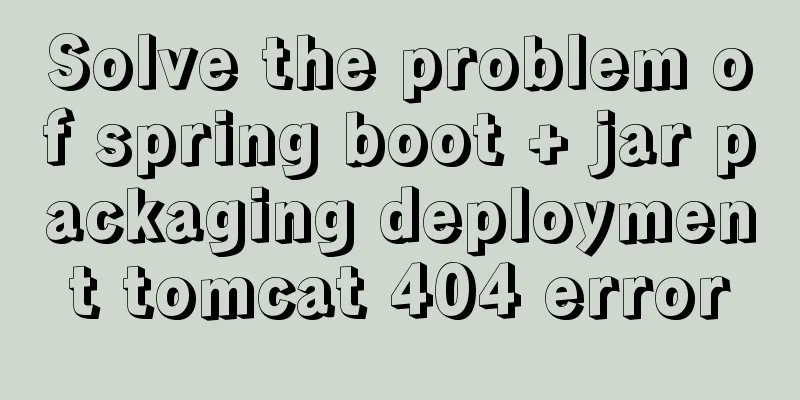Solve the problem of spring boot + jar packaging deployment tomcat 404 error