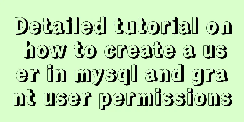 Detailed tutorial on how to create a user in mysql and grant user permissions