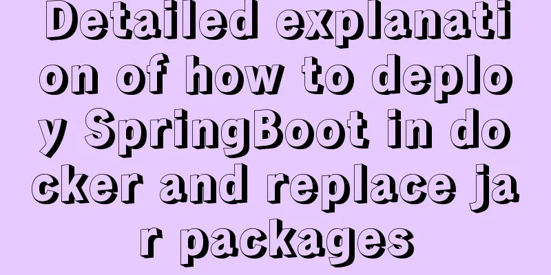 Detailed explanation of how to deploy SpringBoot in docker and replace jar packages