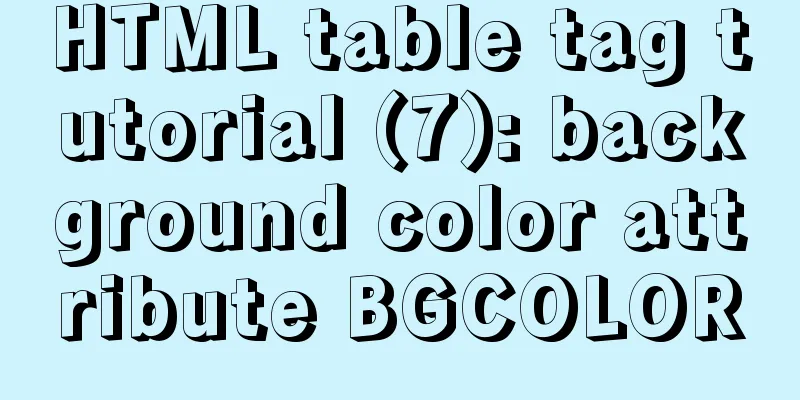 HTML table tag tutorial (7): background color attribute BGCOLOR
